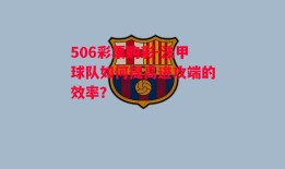 506彩票购彩-法甲球队如何提高进攻端的效率？